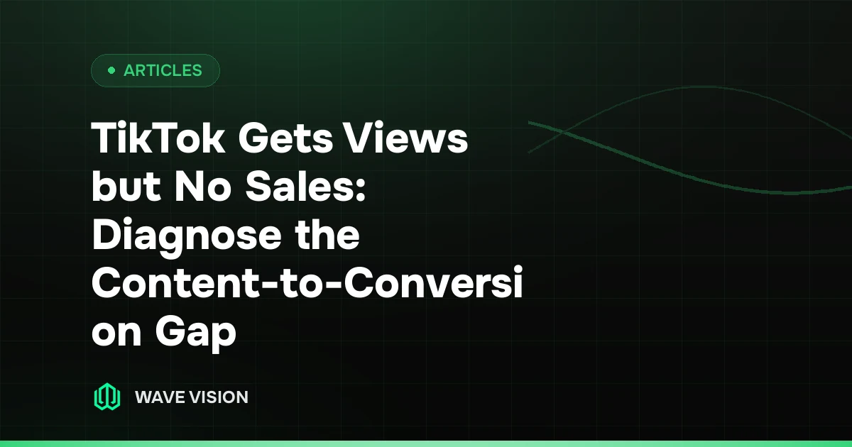 TikTok Gets Views but No Sales: Diagnose the Content-to-Conversion Gap